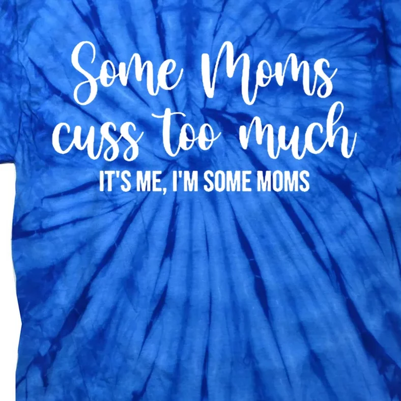 Wo Some Moms Cuss Too Much Its Me Im Some Moms Funny Cute Gift Tie-Dye T-Shirt