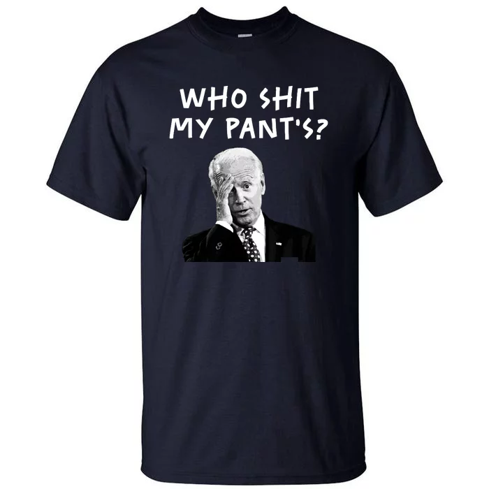 Who Shit My Pants Funny Anti Joe Biden Tall T-Shirt