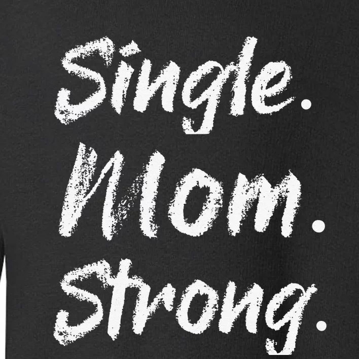 Womens Single Moms Mother's Day GiftSingle Mom Strong Toddler Sweatshirt