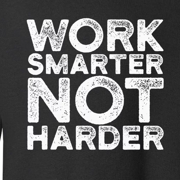 Work Smarter Not Harder Motivational Apparel Toddler Sweatshirt