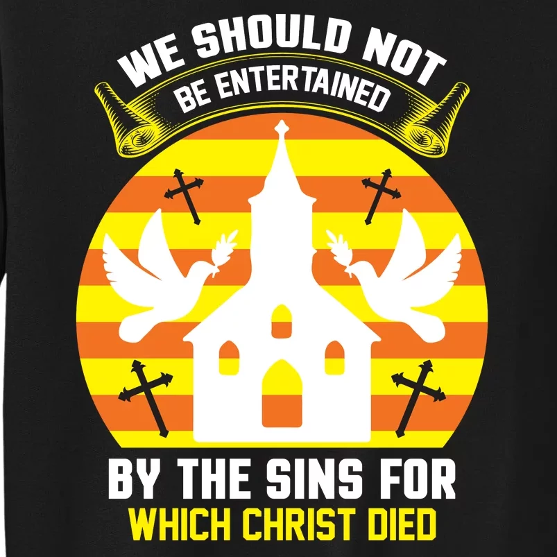 We Should Not Be Entertained By The Sins For Which Christ Died Sweatshirt