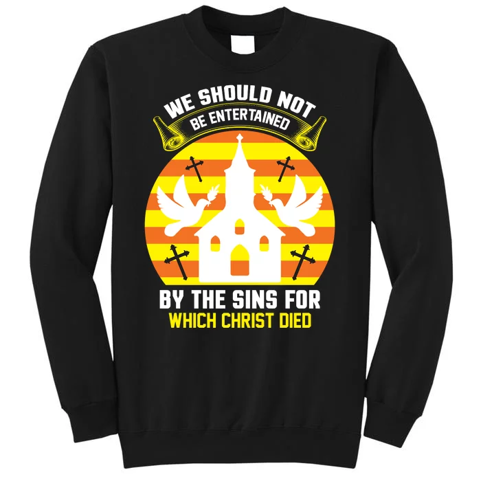 We Should Not Be Entertained By The Sins For Which Christ Died Sweatshirt