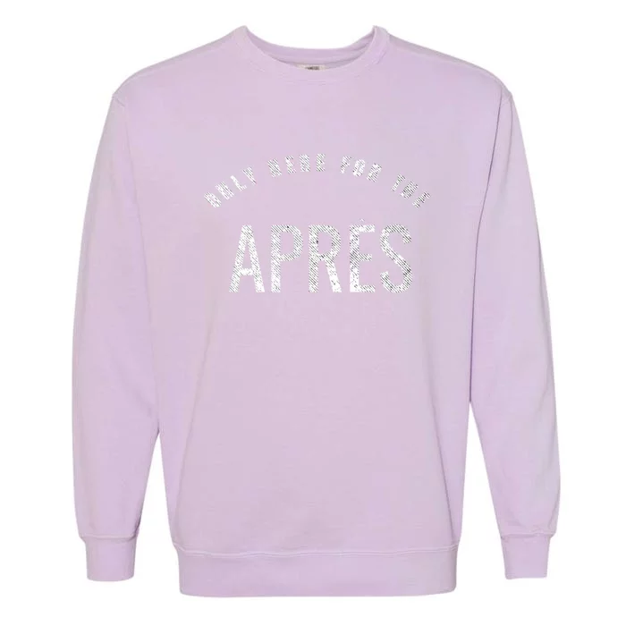 Winter Sports Only Here For The Apres Ski Gift Garment-Dyed Sweatshirt