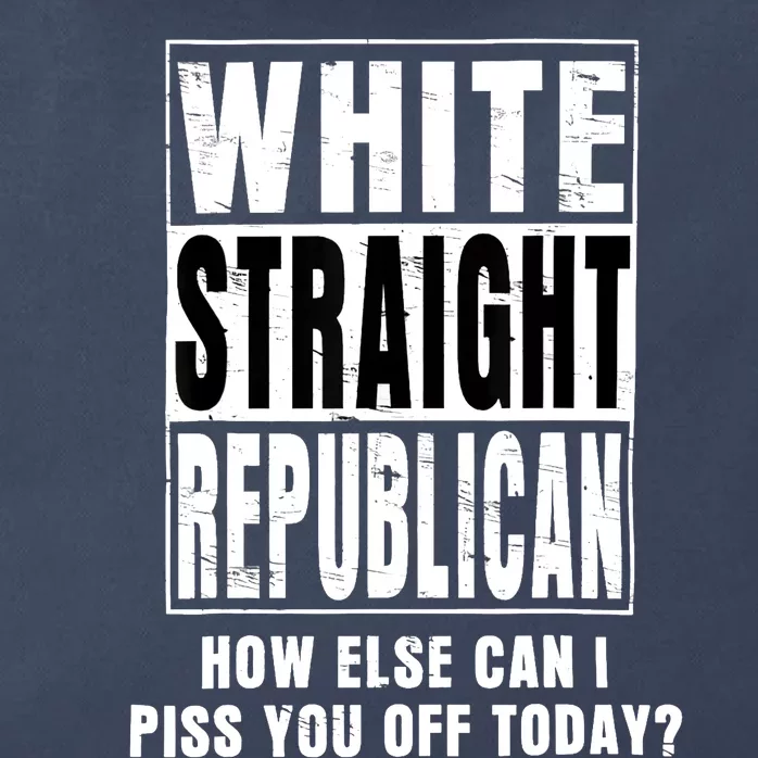 White Straight Republican How Else Can I Piss You Off Today Zip Tote Bag