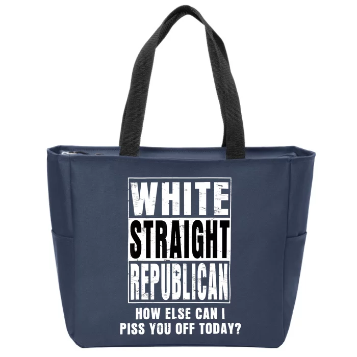 White Straight Republican How Else Can I Piss You Off Today Zip Tote Bag