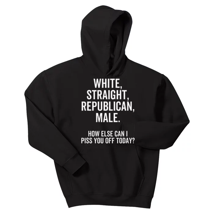 White Straight Republican Male How Else Can I Piss You Off Kids Hoodie