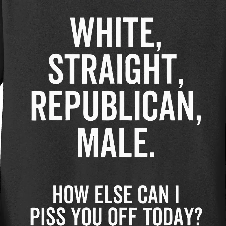 White Straight Republican Male How Else Can I Piss You Off Kids Long Sleeve Shirt