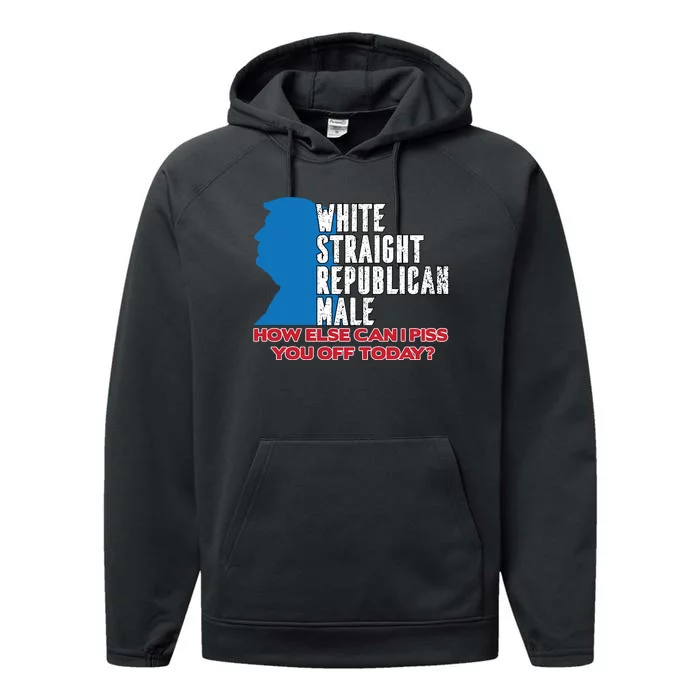 White Straight Republican Male Who Else Can I Piss Off Today Performance Fleece Hoodie