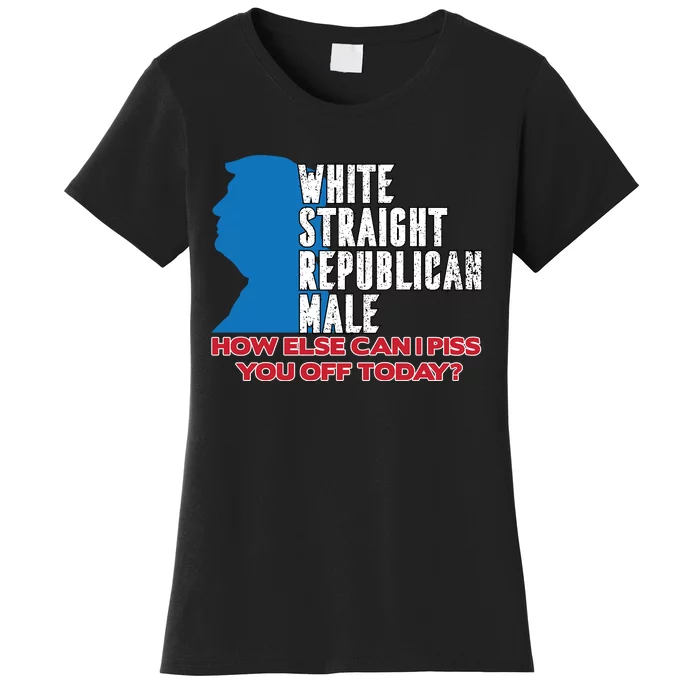 White Straight Republican Male Who Else Can I Piss Off Today Women's T-Shirt