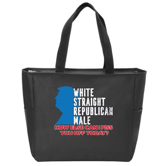 White Straight Republican Male Who Else Can I Piss Off Today Zip Tote Bag