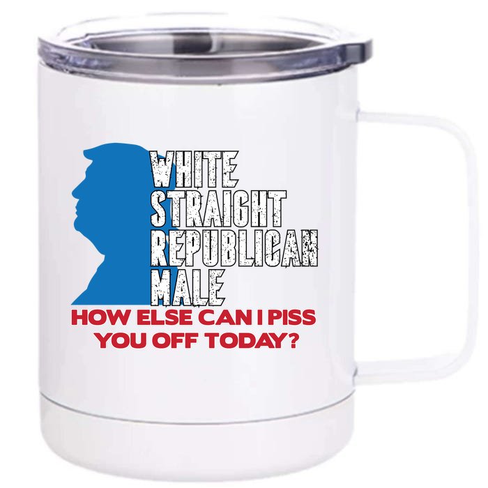 White Straight Republican Male Who Else Can I Piss Off Today Front & Back 12oz Stainless Steel Tumbler Cup