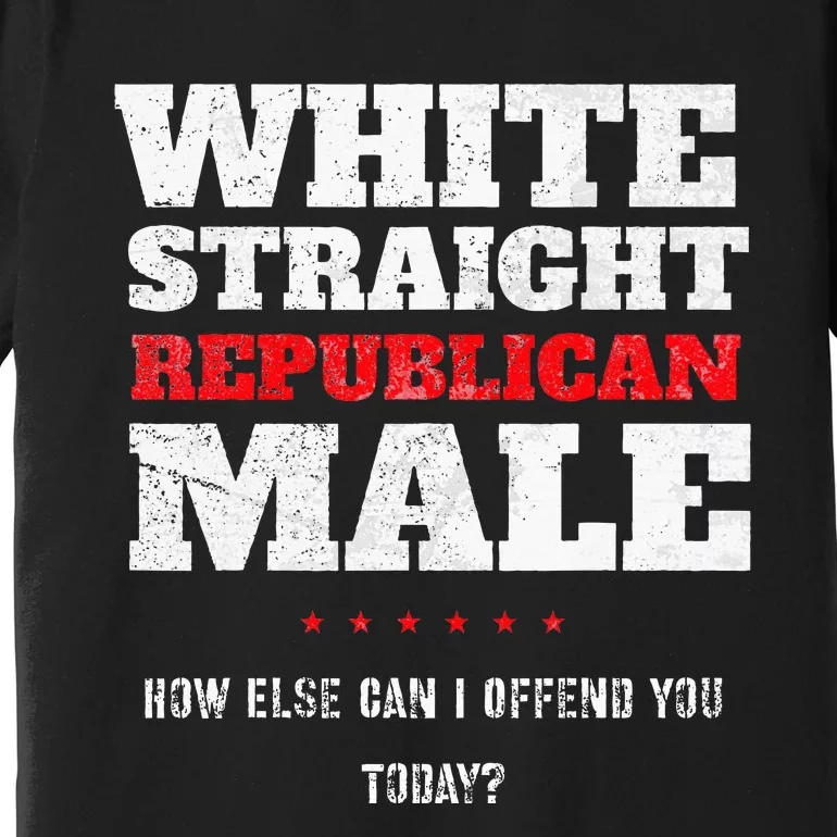 White Straight Republican Male How Else Can I Offend Premium T-Shirt