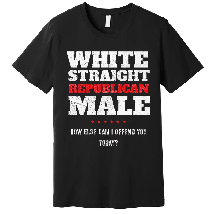 White Straight Republican Male How Else Can I Offend Premium T-Shirt