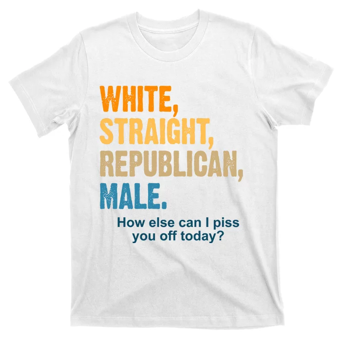 White Straight Republican Male Piss You Off Funny T-Shirt