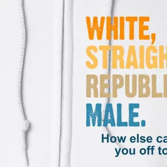 White Straight Republican Male Piss You Off Funny Full Zip Hoodie