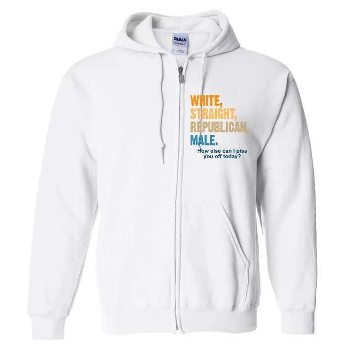 White Straight Republican Male Piss You Off Funny Full Zip Hoodie