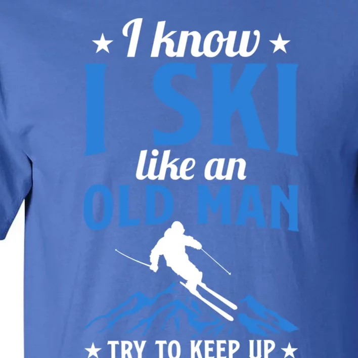 Winter Sport Skiing Lover I Know I Ski Like An Old Gift Tall T-Shirt