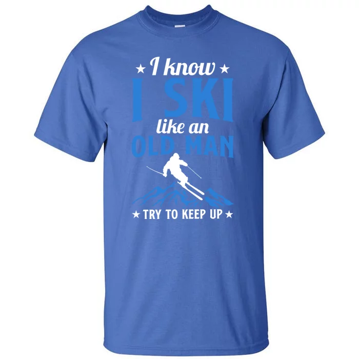 Winter Sport Skiing Lover I Know I Ski Like An Old Gift Tall T-Shirt