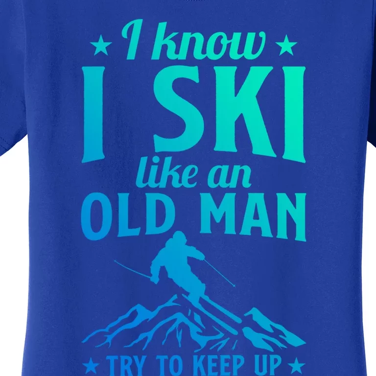 Winter Sport Skiing Lover I Know I Ski Like An Old Meaningful Gift Women's T-Shirt