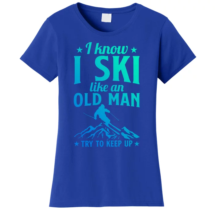 Winter Sport Skiing Lover I Know I Ski Like An Old Meaningful Gift Women's T-Shirt