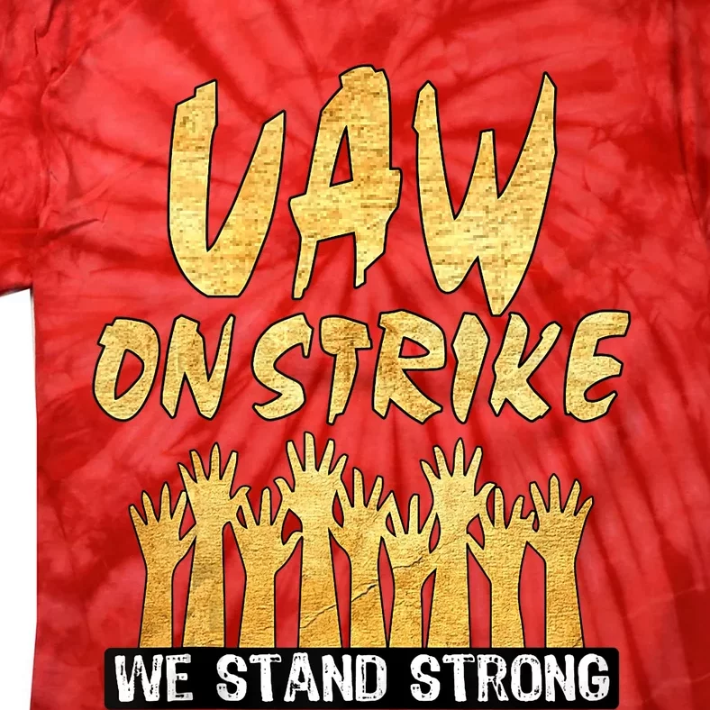 We Stand Strong UAW On Strike Striking Uaw Workers Tie-Dye T-Shirt