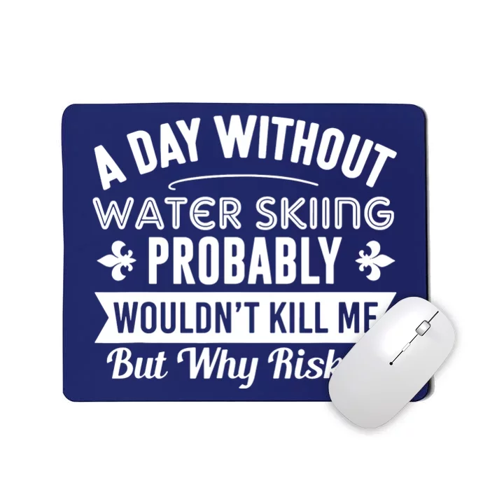 Water Skiing Shirt A Day Without Water Skiing Mousepad