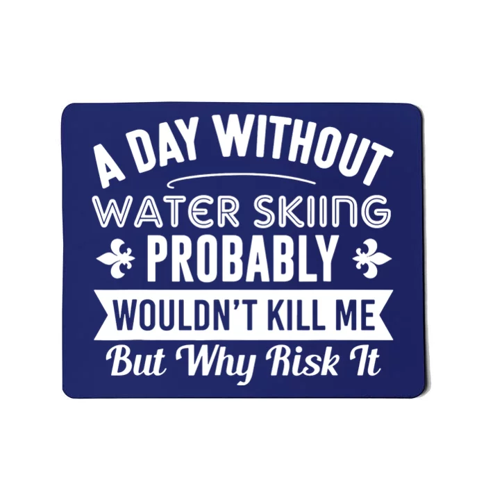 Water Skiing Shirt A Day Without Water Skiing Mousepad