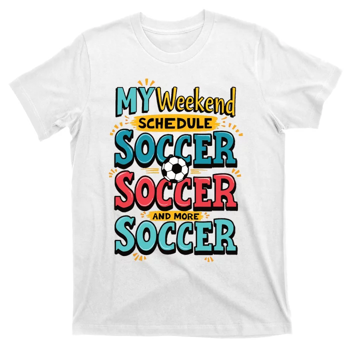 Weekend Soccer Schedule Game Sports T-Shirt