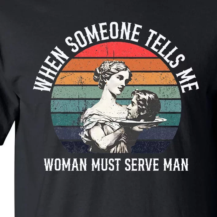 When Someone Tells Me Woman Must Serve Man Tall T-Shirt