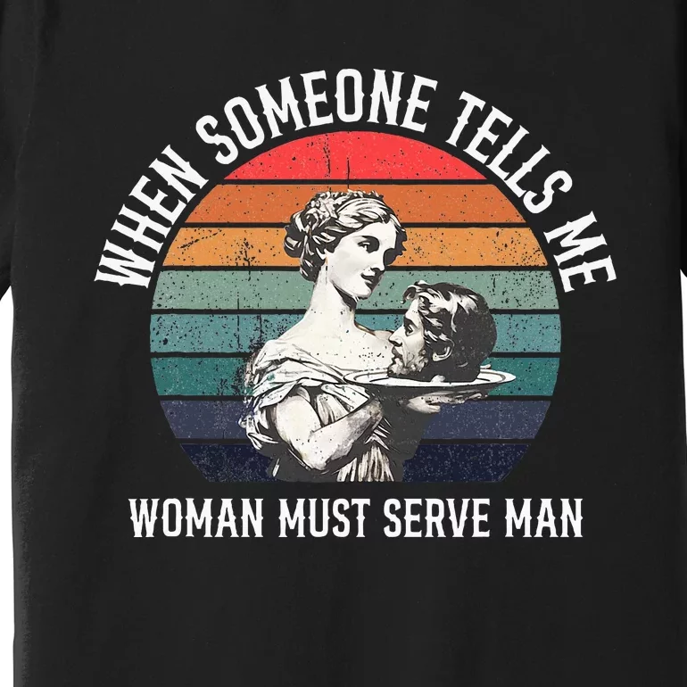 When Someone Tells Me Woman Must Serve Man Premium T-Shirt