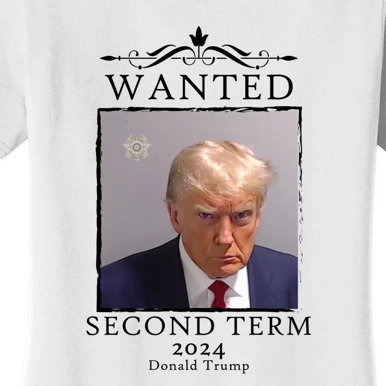 Wanted Second Term 2024 Trump Donald Mugshot Women's T-Shirt