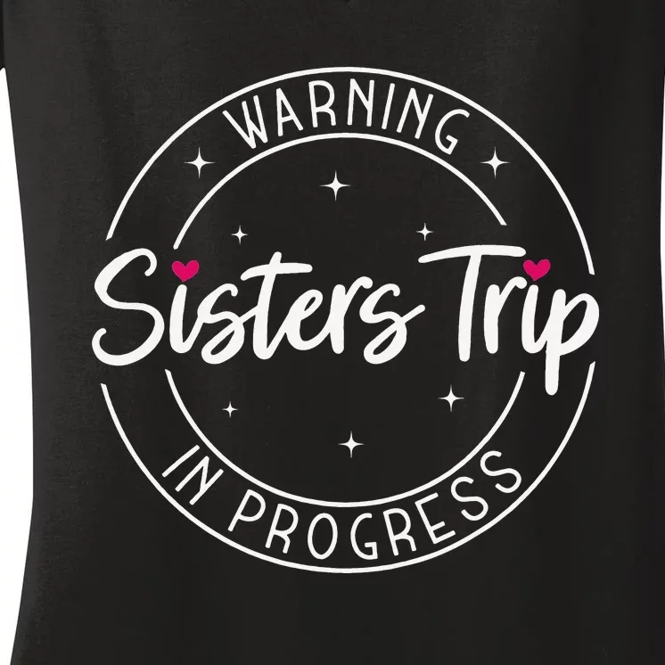 Warning Sisters Trip In Progress Trip with Sister Women's V-Neck T-Shirt