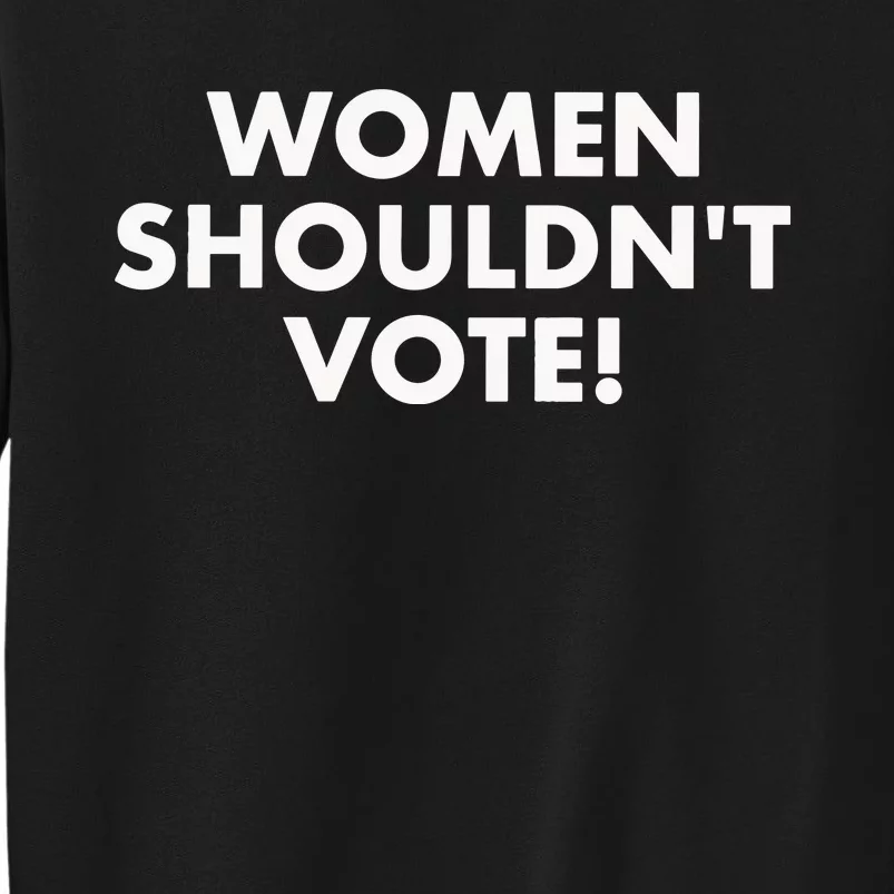 Women Shouldn’T Vote Tall Sweatshirt