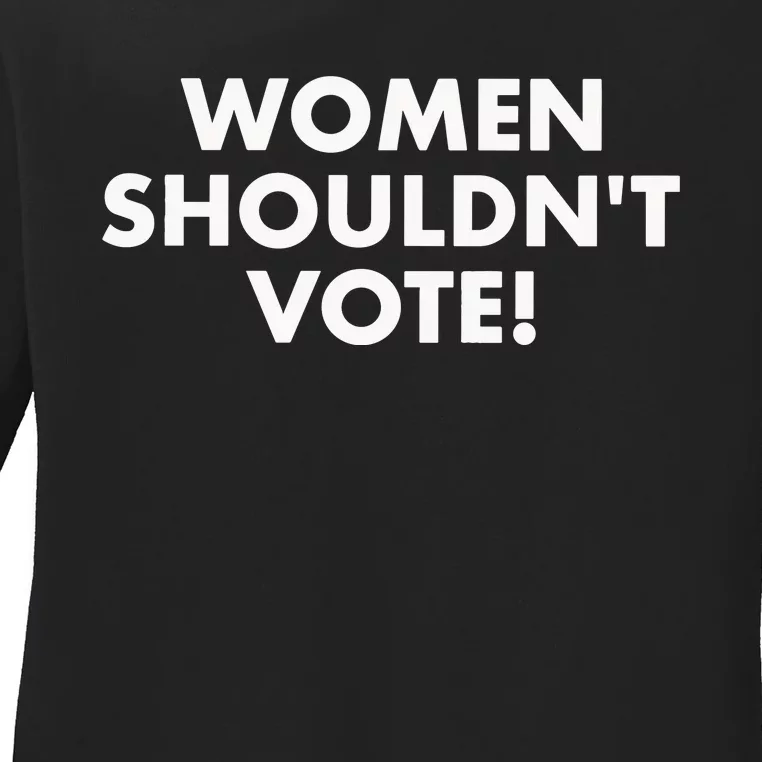 Women Shouldn’T Vote Ladies Long Sleeve Shirt