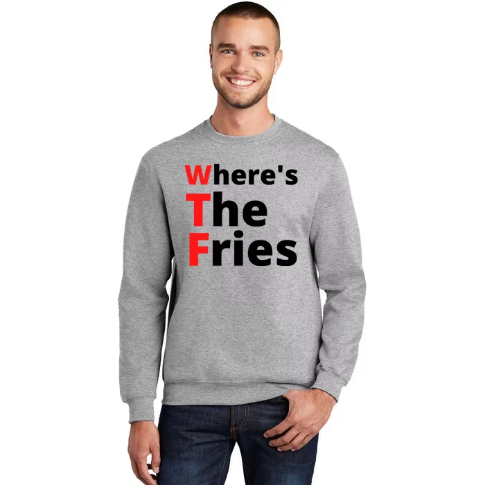 Wtf Slogan Wheres The Fries Funny French Fries Great Gift Tall Sweatshirt