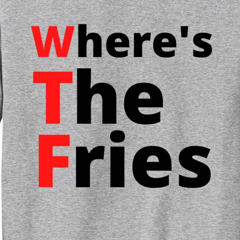 Wtf Slogan Wheres The Fries Funny French Fries Great Gift Tall Sweatshirt