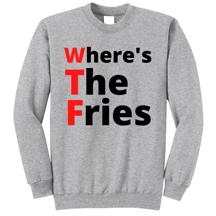 Wtf Slogan Wheres The Fries Funny French Fries Great Gift Tall Sweatshirt