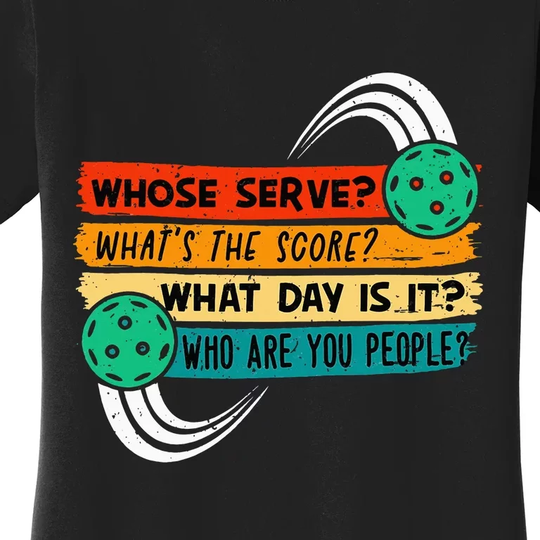 Whose Serve Who Are You People Pickleball Player Women's T-Shirt