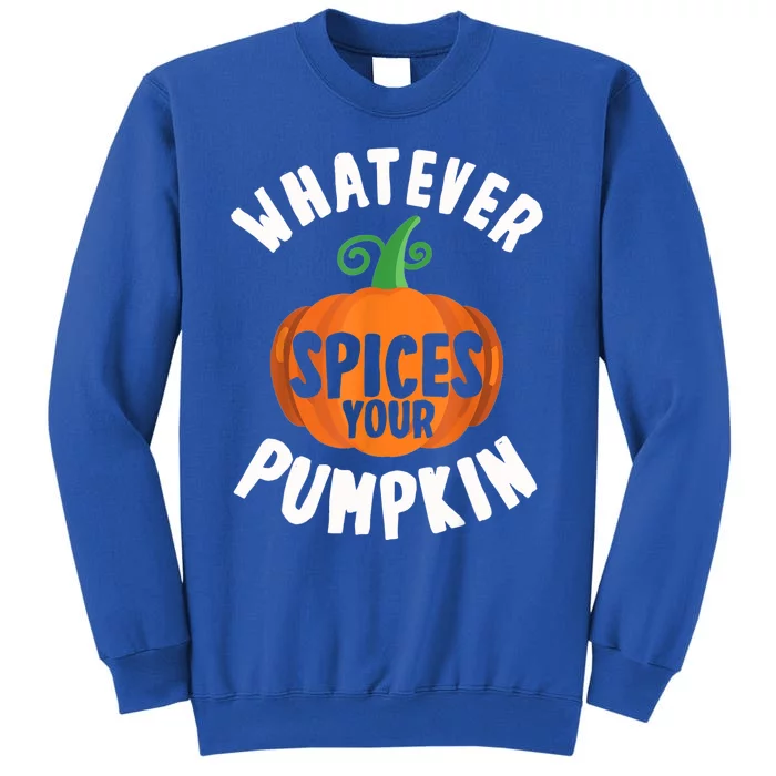 Whatever Spices Your Pumpkin Fall Season Halloween Spice Gift Tall Sweatshirt