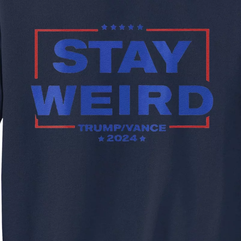 Weird Trump 2024 Stay Weird Donald Trump Jd Vance Tall Sweatshirt