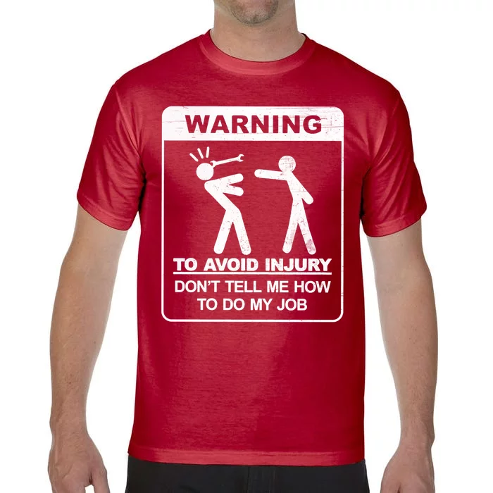 Warning To Avoid Injury Don't Tell Me How To Do My Job Comfort Colors T-Shirt