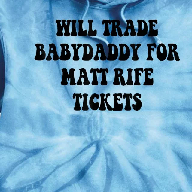 Will Trade Babydaddy For Matt Rife Tickets Tie Dye Hoodie