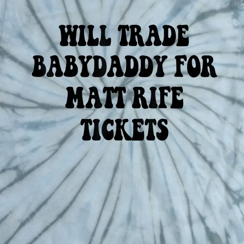 Will Trade Babydaddy For Matt Rife Tickets Tie-Dye T-Shirt