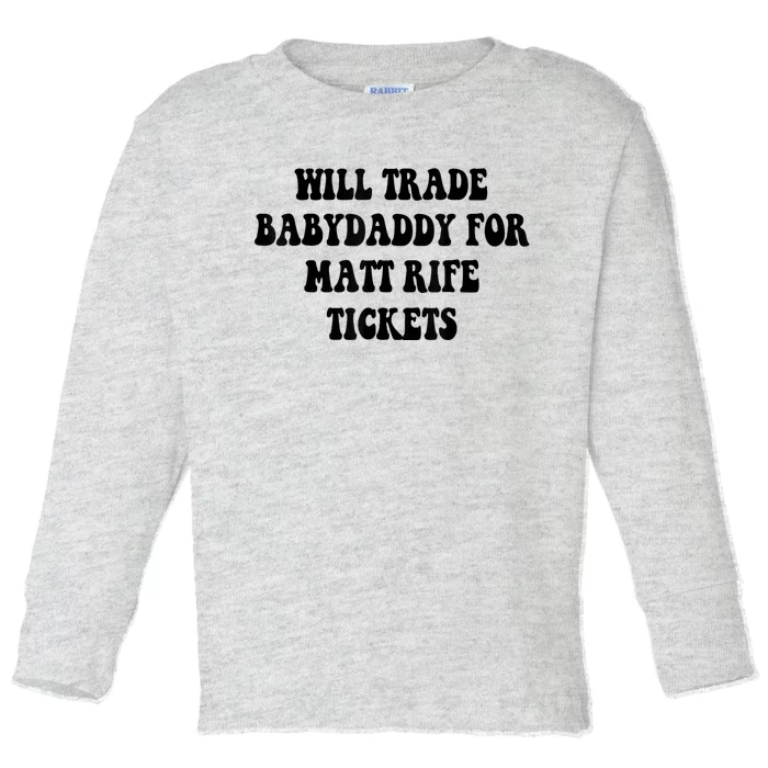 Will Trade Babydaddy For Matt Rife Tickets Toddler Long Sleeve Shirt