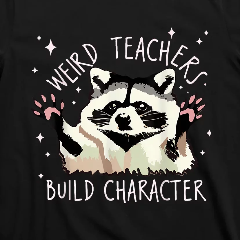 Weird Teachers Build Character Raccoon Teacher Appreciation T-Shirt