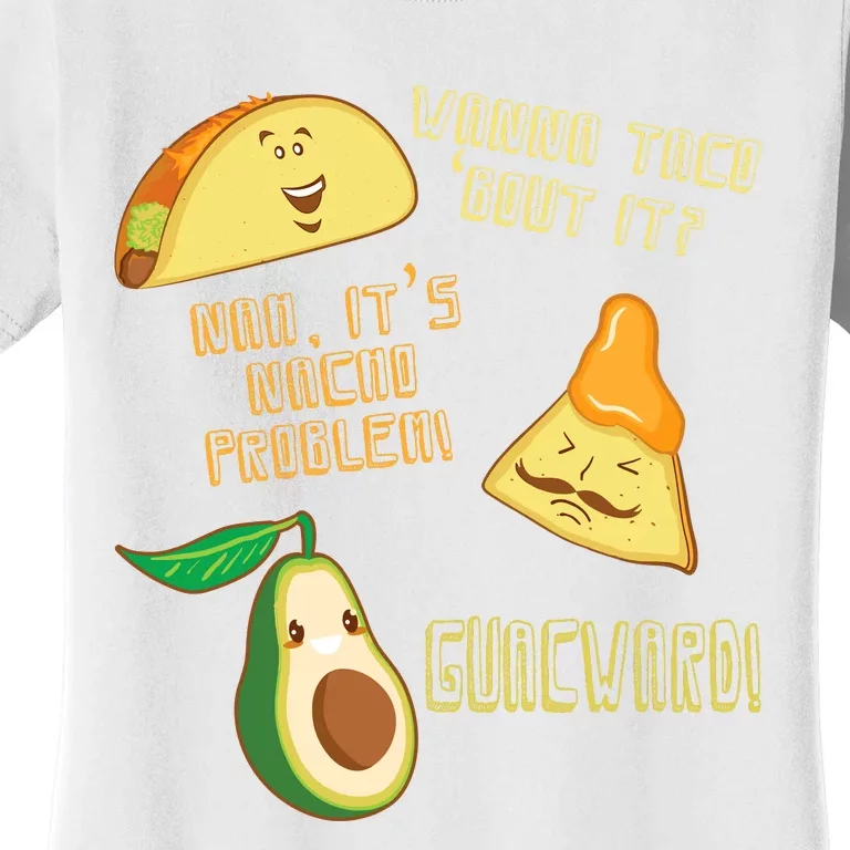 Wanna Taco Bout It Nacho Problem! Guacward! Avocado Gift Women's T-Shirt