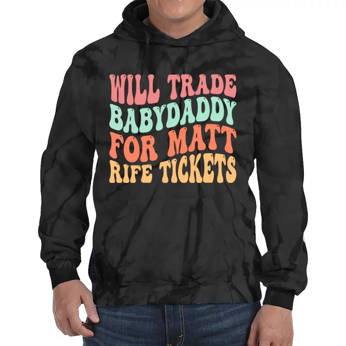 Will Trade Babydaddy For Matt Rife Tickets Tie Dye Hoodie