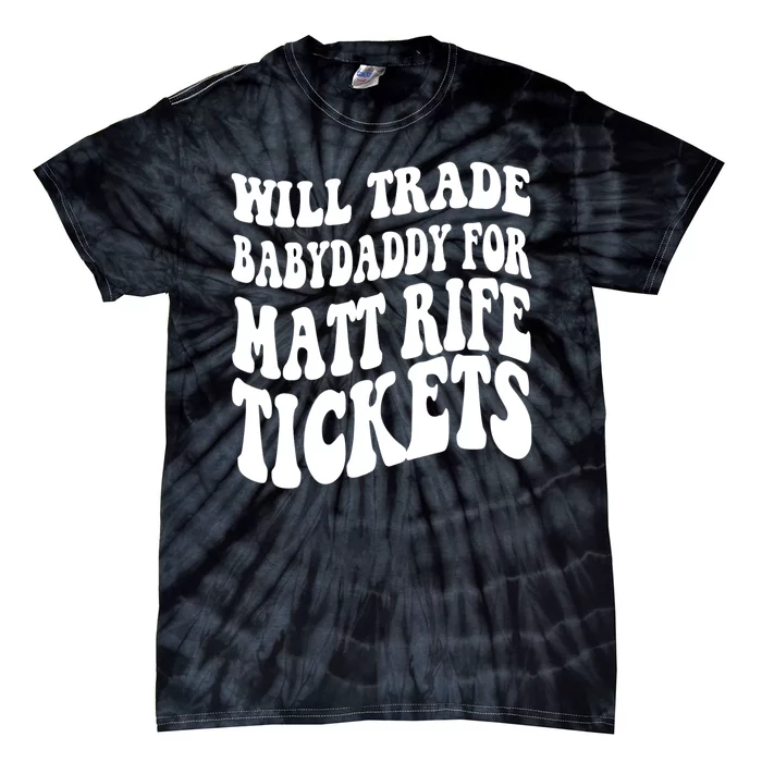 Will Trade Babydaddy For Matt Rife Tickets Tie-Dye T-Shirt