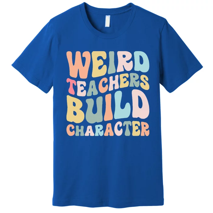 Weird Teachers Build Character Vintage Funny Teacher Sayings Premium T-Shirt