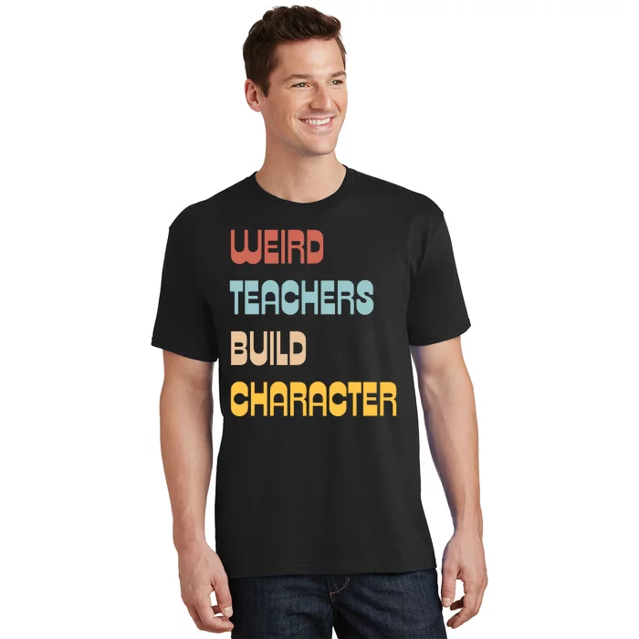 Weird Teachers Build Character T-Shirt